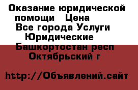 Оказание юридической помощи › Цена ­ 500 - Все города Услуги » Юридические   . Башкортостан респ.,Октябрьский г.